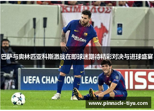 巴萨与奥林匹亚科斯激战在即球迷期待精彩对决与进球盛宴